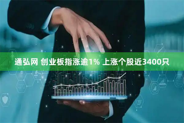 通弘网 创业板指涨逾1% 上涨个股近3400只